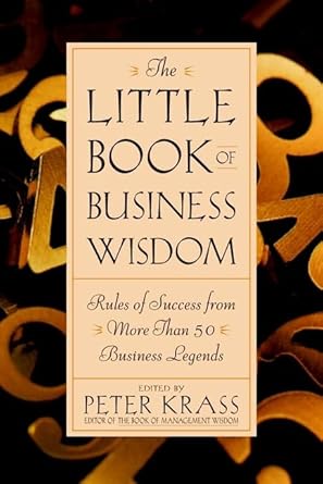 the little book of business wisdom rules of success from more than 50 business legends 1st edition peter