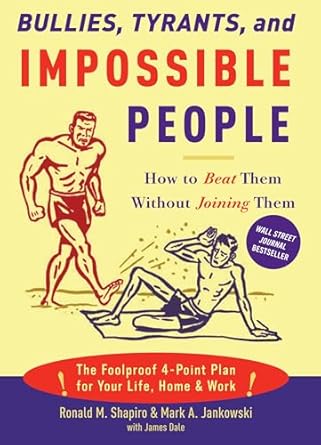 bullies tyrants and impossible people how to beat them without joining them 1st edition ronald m shapiro