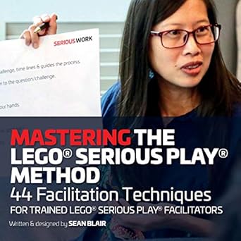 mastering the lego serious play method 44 facilitation techniques for trained lego serious play facilitators