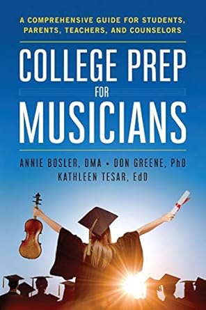 college prep for musicians a comprehensive guide for students parents teachers and counselors 1st edition