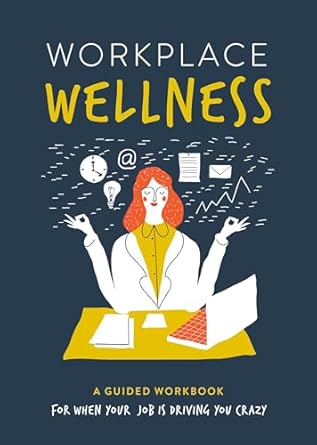 workplace wellness a guided workbook for when your job is driving you crazy 1st edition susan reynolds