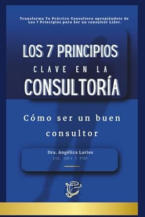 los 7 principios clave en la consultoria como ser un buen consultor 1st edition angelica larios 6072968597,