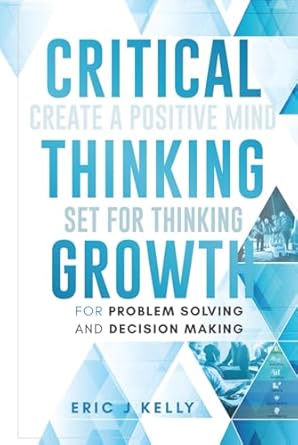 critical thinking growth for problem solving and decision making create a positive mind set for thinking 1st