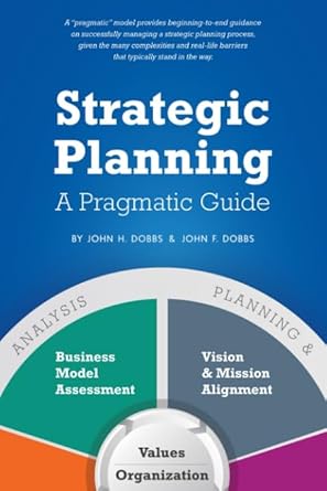 strategic planning a pragmatic guide 1st edition john h dobbs ,john f dobbs ,robert shawgo 1521012199,