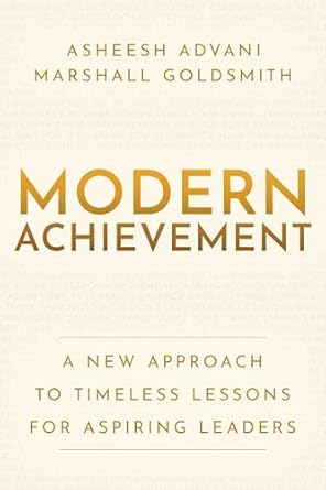 modern achievement a new approach to timeless lessons for aspiring leaders 1st edition asheesh advani
