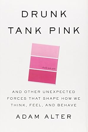 drunk tank pink and other unexpected forces that shape how we think feel and behave 1st edition adam alter