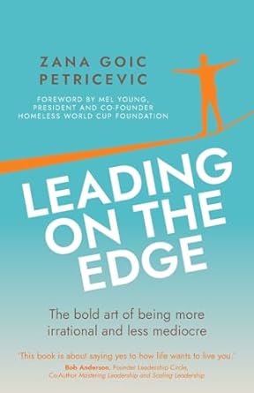 leading on the edge the bold art of being more irrational and less mediocre 1st edition zana goic petricevic
