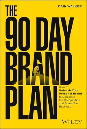 the 90 day brand plan how to unleash your personal brand to dominate the competition and scale your business