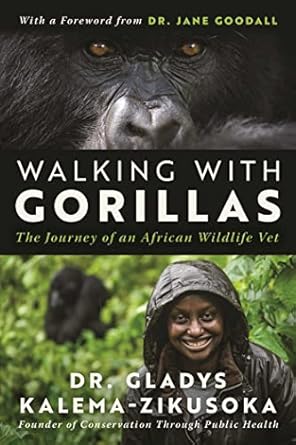 walking with gorillas the journey of an african wildlife vet 1st edition dr gladys kalema zikusoka