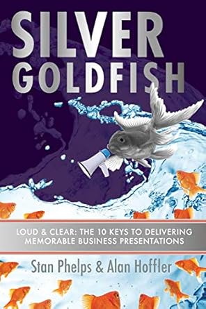 silver goldfish loud and clear the 10 keys to delivering memorable business presentations 1st edition stan