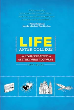 life after college the complete guide to getting what you want 1st edition jenny blake 0762441275,