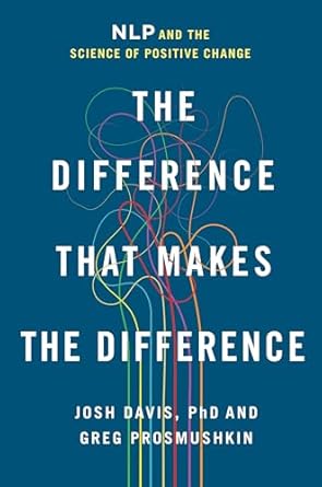 the difference that makes the difference nlp and the science of positive change 1st edition josh davis ,greg