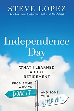 independence day what i learned about retirement from some whove done it and some who never will 1st edition