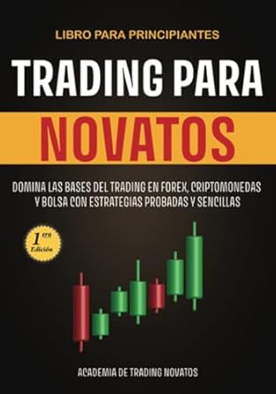 trading para novatos domina las bases del trading en forex criptomonedas y bolsa con estrategias probadas y