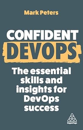 confident devops the essential skills and insights for devops success 1st edition mark peters 1398616575,