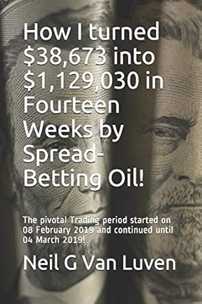 how i turned $38 673 into $1 129 030 in fourteen weeks by spread betting oil the pivotal trading period