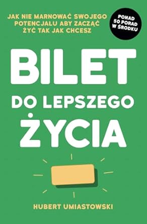 bilet do lepszego zycia jak nie marnowac swojego potencjalu aby zaczac zyc tak jak chcesz 1st edition hubert