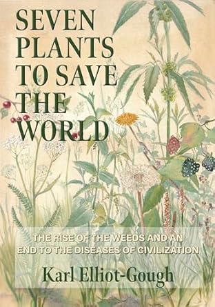 seven plants to save the world the rise of the weeds and an end to the diseases of civilization 1st edition