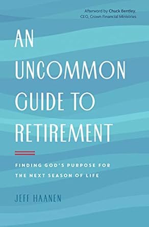 an uncommon guide to retirement finding gods purpose for the next season of life 1st edition jeff haanen