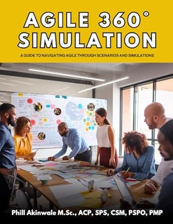agile 360 simulation a guide to navigating agile through scenarios and simulations 1st edition phill akinwale