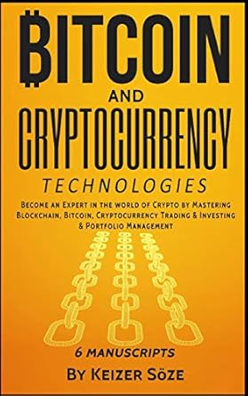 bitcoin and cryptocurrency technologies 6 books in 1 1st edition keizer soze 1839380861, 978-1839380860