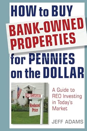 how to buy bank owned properties for pennies on the dollar a guide to reo investing in todays market 1st