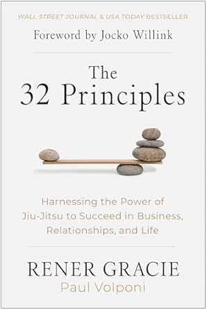the 32 principles harnessing the power of jiu jitsu to succeed in business relationships and life 1st edition