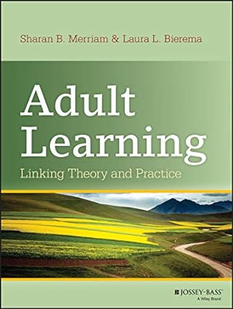 adult learning linking theory and practice 1st edition sharan b merriam ,laura l bierema 111813057x,