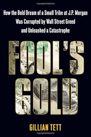 fools gold how the bold dream of a small tribe at j p morgan was corrupted by wall street greed and unleashed