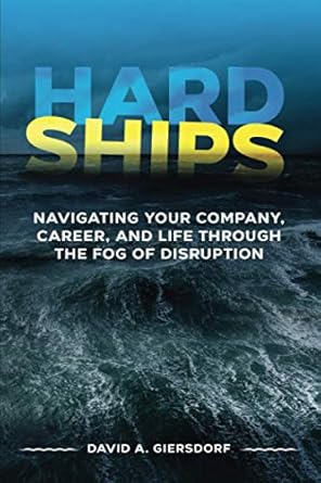 hard ships navigating your company career and life through the fog of disruption 1st edition david a