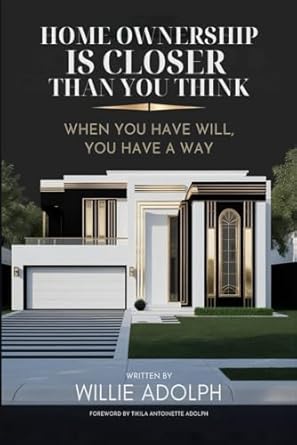 home ownership is closer than you think when you have will you have a way 1st edition willie adolph ,tikila