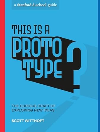 this is a prototype the curious craft of exploring new ideas 1st edition scott witthoft ,stanford d school