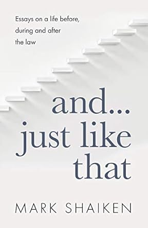 and just like that essays on a life before during and after the law 1st edition mark shaiken 1734557109,