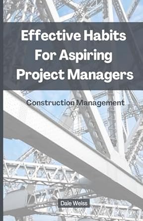 effective habits for aspiring project managers construction management 1st edition dale weiss 1962133575,