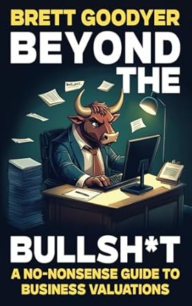 beyond the bullsh t a no nonsense guide to business valuations 1st edition brett goodyer 1923386115,