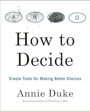 how to decide simple tools for making better choices 1st edition annie duke 0593418484, 978-0593418482