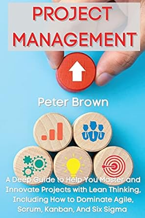 project management a deep guide to help you master and innovate projects with lean thinking including how to