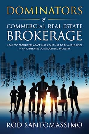 dominators of commercial real estate brokerage how top producers adapt and continue to be authorities in an