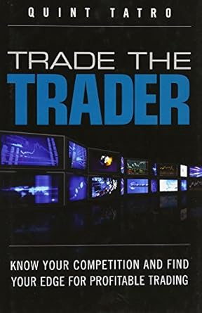 trade the trader know your competition and find your edge for profitable trading 1st edition quint tatro