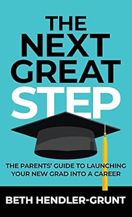 the next great step the parents guide to launching your new grad into a career 1st edition beth hendler grunt
