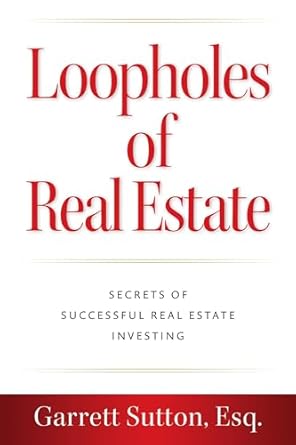 loopholes of real estate secrets of successful real estate investing 1st edition garrett sutton esq