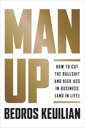 man up how to cut the bullsh t and kick ss in business 1st edition bedros keuilian 1946885037, 978-1946885036