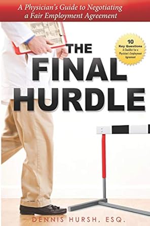the final hurdle a physicians guide to negotiating a fair employment agreement 1st edition dennis hursh esq