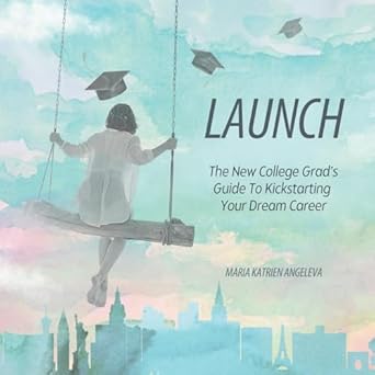 launch the new college grads guide to kickstarting your dream career 1st edition maria katrien angeleva