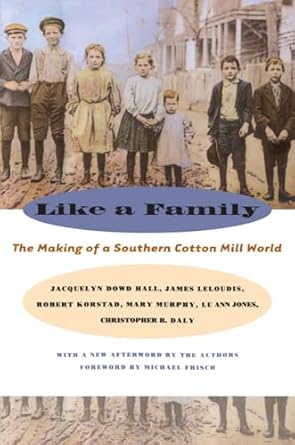 like a family the making of a southern cotton mill world 1st edition jacquelyn dowd hall ,mary murphy ,james