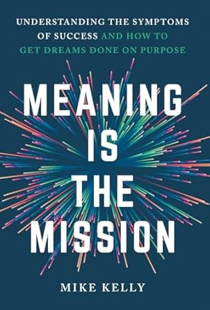 meaning is the mission understanding the symptoms of success and how to get dreams done on purpose 1st