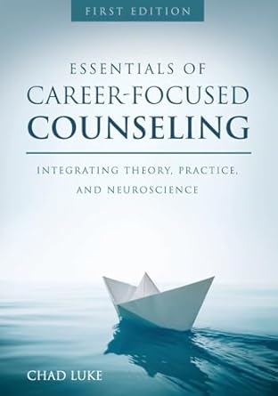 essentials of career focused counseling integrating theory practice and neuroscience 1st edition chad luke