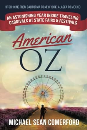 american oz an astonishing year inside traveling carnivals at state fairs and festivals hitchhiking from