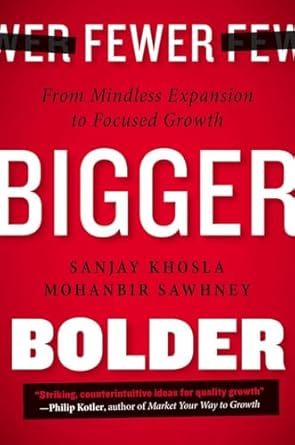 fewer bigger bolder from mindless expansion to focused growth 1st edition sanjay khosla ,mohanbir sawhney