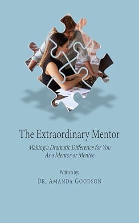 the extraordinary mentor making a dramatic difference for you as a mentor or a mentee 1st edition dr amanda h